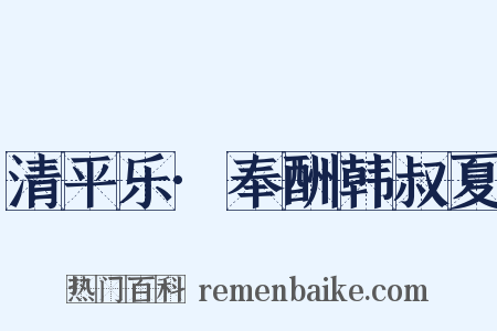 清平乐·奉酬韩叔夏是什么意思的图片